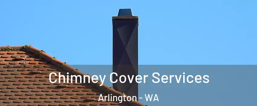  Chimney Cover Services Arlington - WA