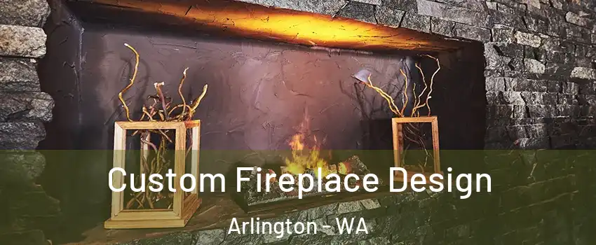  Custom Fireplace Design Arlington - WA