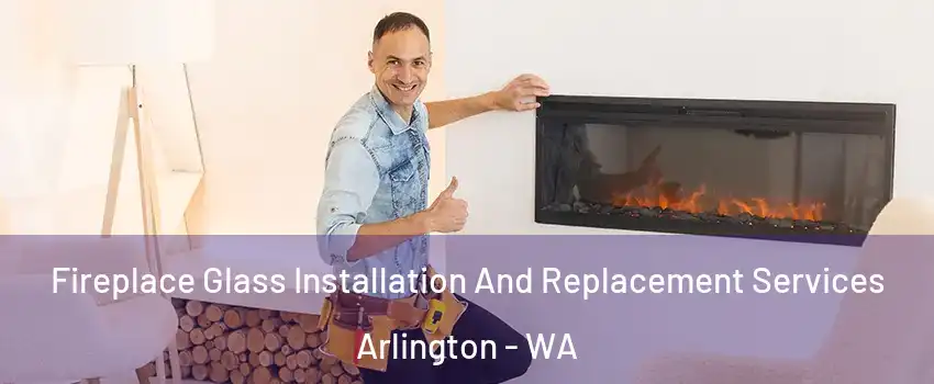  Fireplace Glass Installation And Replacement Services Arlington - WA