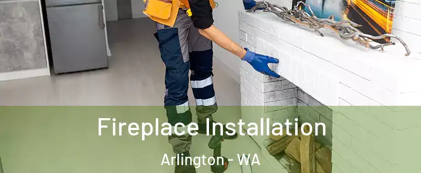  Fireplace Installation Arlington - WA