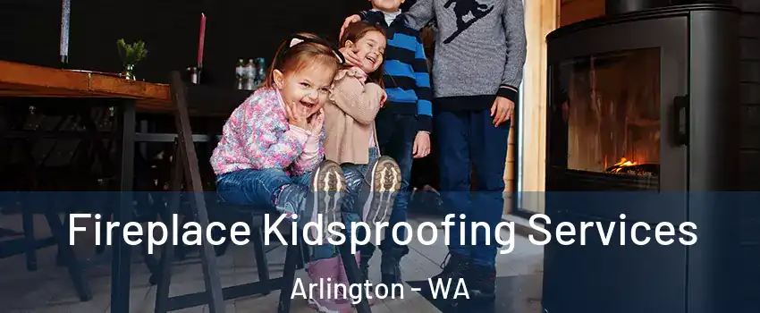  Fireplace Kidsproofing Services Arlington - WA