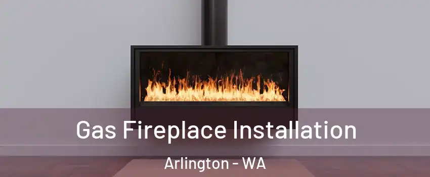  Gas Fireplace Installation Arlington - WA