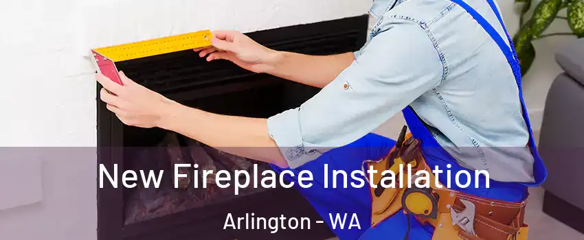  New Fireplace Installation Arlington - WA