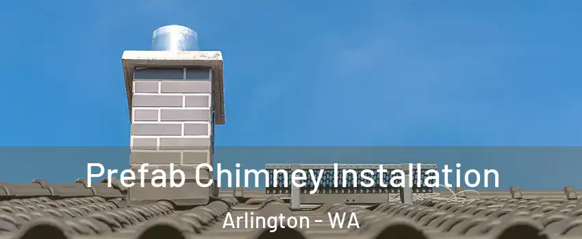  Prefab Chimney Installation Arlington - WA