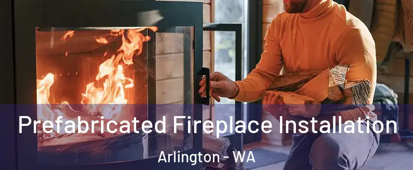  Prefabricated Fireplace Installation Arlington - WA