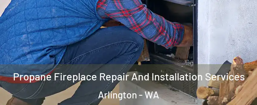  Propane Fireplace Repair And Installation Services Arlington - WA