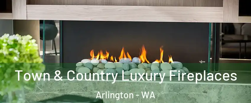  Town & Country Luxury Fireplaces Arlington - WA