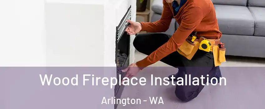  Wood Fireplace Installation Arlington - WA